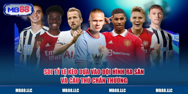 Soi tỷ lệ kèo dựa vào đội hình ra sân và cầu thủ chấn thương