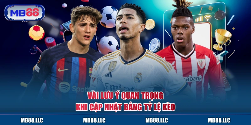 Vài lưu ý quan trọng khi cập nhật bảng tỷ lệ kèo